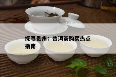 探寻贵州：普洱茶购买热点指南