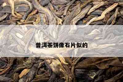 普洱茶饼像石片似的