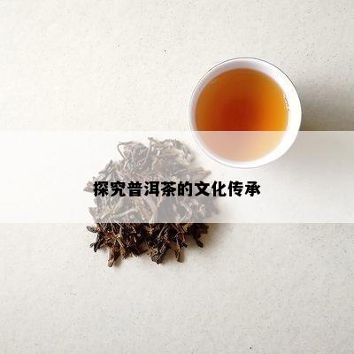 探究普洱茶的文化传承