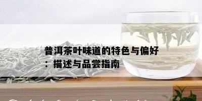 普洱茶叶味道的特色与偏好：描述与品尝指南