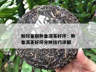 如何鉴别熟普洱茶好坏：熟普洱茶好坏分辨技巧详解