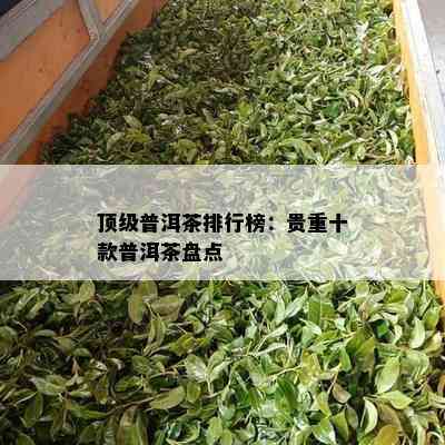 顶级普洱茶排行榜：贵重十款普洱茶盘点