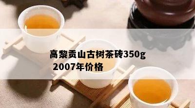 高黎贡山古树茶砖350g 2007年价格