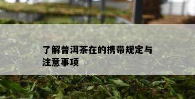 了解普洱茶在的携带规定与注意事项