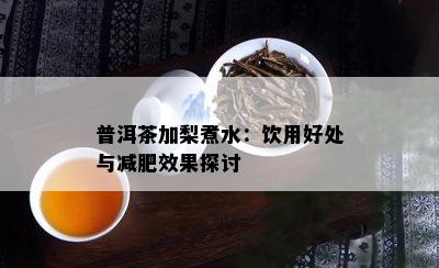 普洱茶加梨煮水：饮用好处与减肥效果探讨