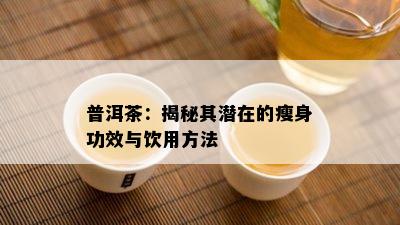 普洱茶：揭秘其潜在的瘦身功效与饮用方法