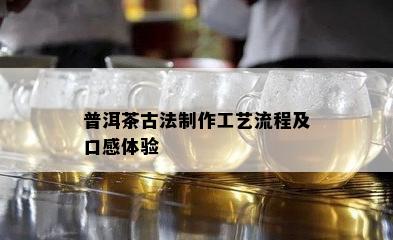 普洱茶古法制作工艺流程及口感体验