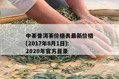 中茶普洱茶价格表最新价格(2017年8月1日):2020年官方目录