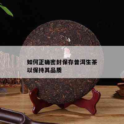 如何正确密封保存普洱生茶以保持其品质