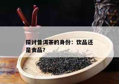 探讨普洱茶的身份：饮品还是食品？