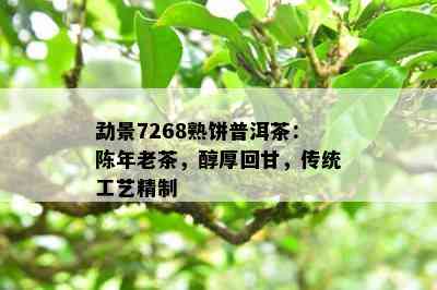 勐景7268熟饼普洱茶：陈年老茶，醇厚回甘，传统工艺精制