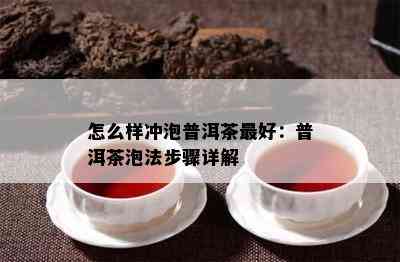 怎么样冲泡普洱茶更好：普洱茶泡法步骤详解