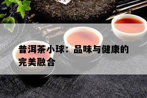 普洱茶小球：品味与健康的完美融合