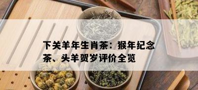 下关羊年生肖茶：猴年纪念茶、头羊贺岁评价全览