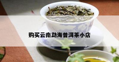 购买云南勐海普洱茶小店