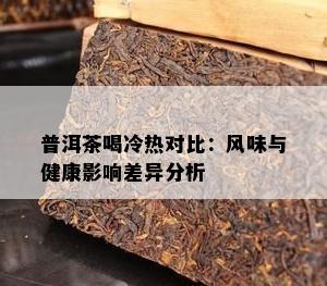 普洱茶喝冷热对比：风味与健康影响差异分析