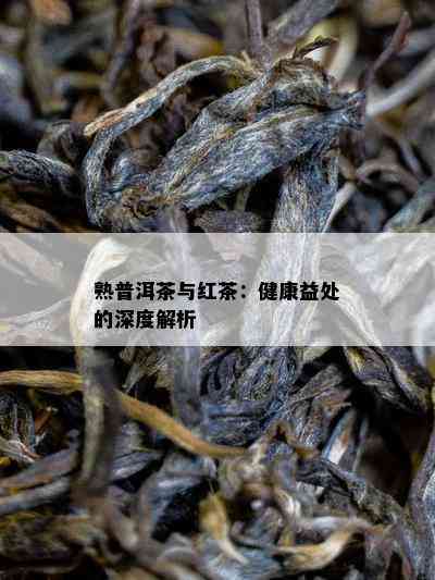 熟普洱茶与红茶：健康益处的深度解析