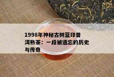 1998年神秘古树蓝印普洱熟茶：一段被遗忘的历史与传奇