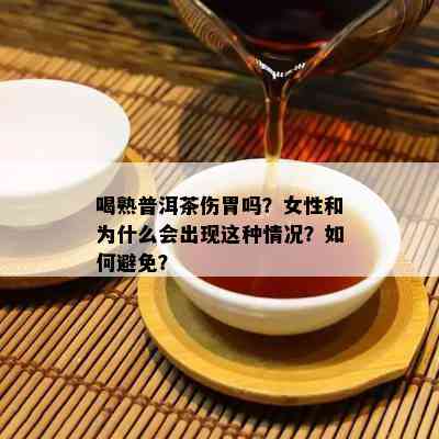 喝熟普洱茶伤胃吗？女性和为什么会出现这种情况？如何避免？