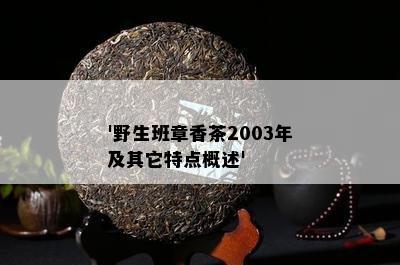 '野生班章香茶2003年及其它特点概述'