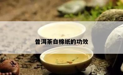 普洱茶白棉纸的功效