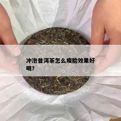 冲泡普洱茶怎么瘦脸效果好喝？