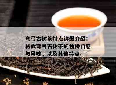 弯弓古树茶特点详细介绍：易武弯弓古树茶的独特口感与风味，以及其他特点。