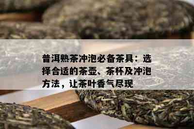 普洱熟茶冲泡必备茶具：选择合适的茶壶、茶杯及冲泡方法，让茶叶香气尽现