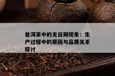 普洱茶中的无日期现象：生产过程中的原因与品质关系探讨