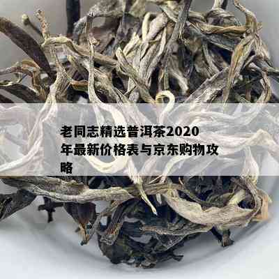 老同志精选普洱茶2020年最新价格表与京东购物攻略