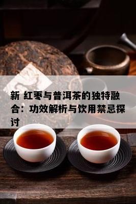 新 红枣与普洱茶的独特融合：功效解析与饮用禁忌探讨