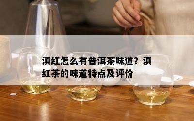 滇红怎么有普洱茶味道？滇红茶的味道特点及评价