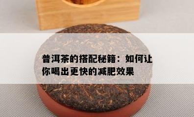 普洱茶的搭配秘籍：如何让你喝出更快的减肥效果