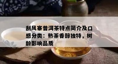 刮风寨普洱茶特点简介及口感分类：熟茶香醇独特，树龄影响品质