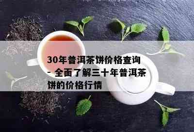 30年普洱茶饼价格查询 - 全面了解三十年普洱茶饼的价格行情