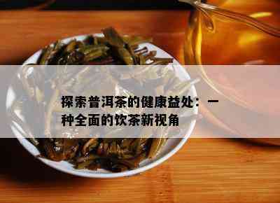 探索普洱茶的健康益处：一种全面的饮茶新视角