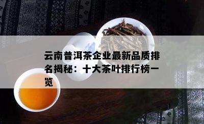 云南普洱茶企业最新品质排名揭秘：十大茶叶排行榜一览