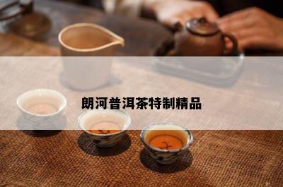 朗河普洱茶特制精品