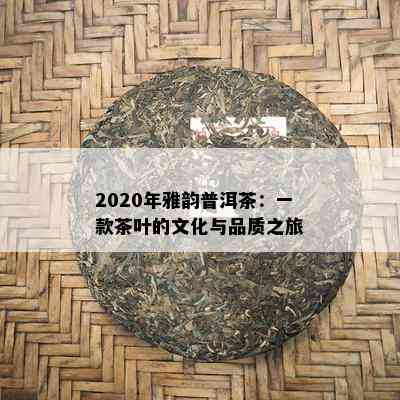 2020年雅韵普洱茶：一款茶叶的文化与品质之旅