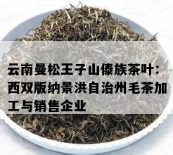 云南曼松王子山傣族茶叶：西双版纳景洪自治州毛茶加工与销售企业