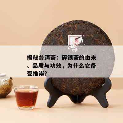 揭秘普洱茶：碎银茶的由来、品质与功效，为什么它备受推崇？