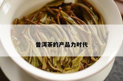 普洱茶的产品力时代