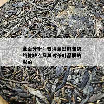 全面分析：普洱茶密封包装的优缺点及其对茶叶品质的影响