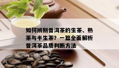 如何辨别普洱茶的生茶、熟茶与半生茶？一篇全面解析普洱茶品质判断方法