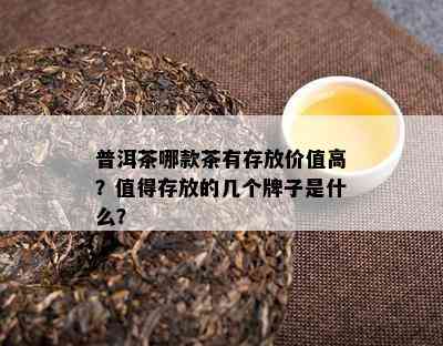 普洱茶哪款茶有存放价值高？值得存放的几个牌子是什么？