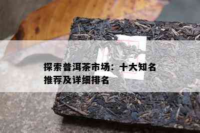 探索普洱茶市场：十大知名推荐及详细排名