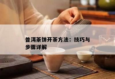 普洱茶饼开茶方法：技巧与步骤详解