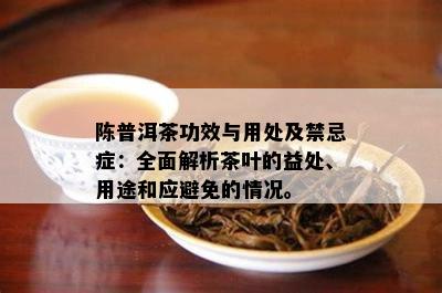 陈普洱茶功效与用处及禁忌症：全面解析茶叶的益处、用途和应避免的情况。