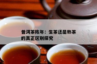 普洱茶陈年：生茶还是熟茶的真正区别探究