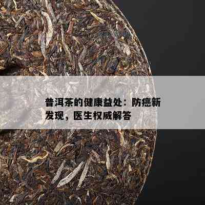 普洱茶的健康益处：防癌新发现，医生权威解答